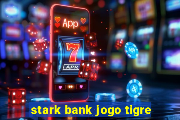 stark bank jogo tigre